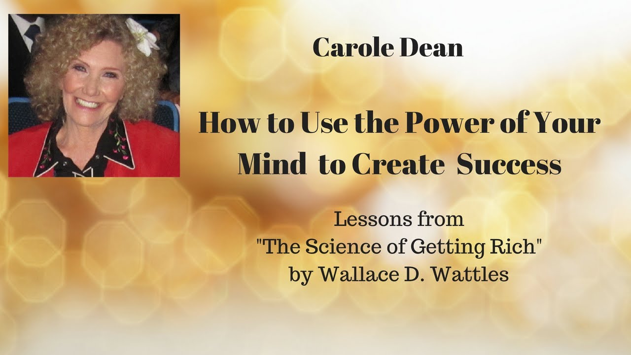 Carole Dean - The Science Of Getting Rich Part 1 - Using Mind Power to Create Success